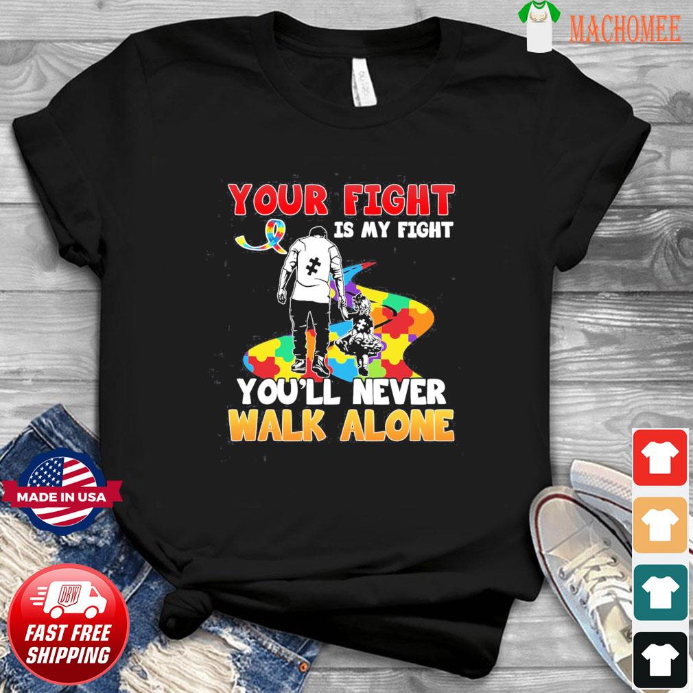 Father And Daughter Your Fight I My You Ll Never Walk Alone Autism Awareness Shirt Hoodie Sweater Long Sleeve And Tank Top