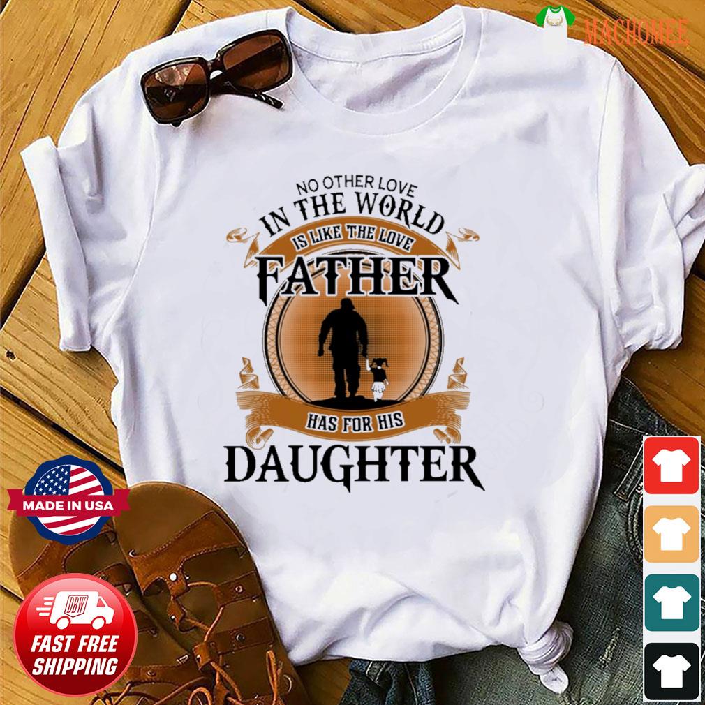 No Other Love In The World Like Father S Love Father Has For His Daughter Shirt Hoodie Sweater Long Sleeve And Tank Top