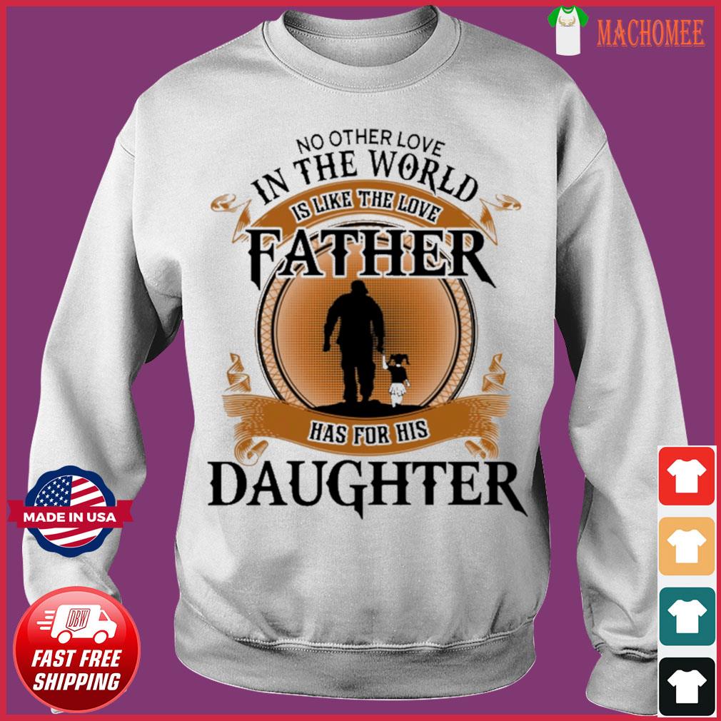 No Other Love In The World Like Father S Love Father Has For His Daughter Shirt Hoodie Sweater Long Sleeve And Tank Top