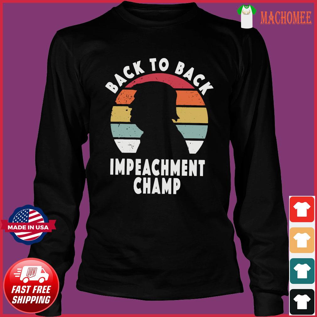 Donald Trump Back To Back Impeachment Champ Vintage Shirt Hoodie Sweater Long Sleeve And Tank Top