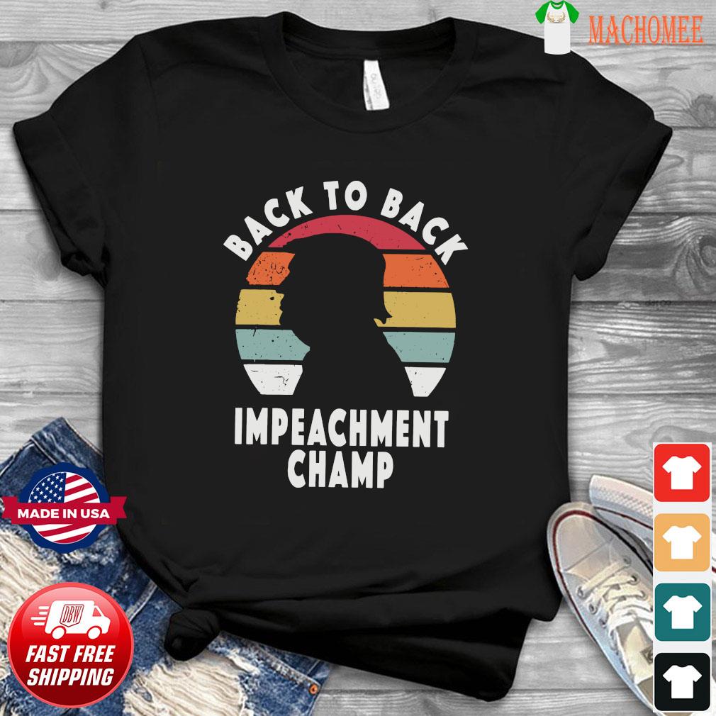 Donald Trump Back To Back Impeachment Champ Vintage Shirt Hoodie Sweater Long Sleeve And Tank Top